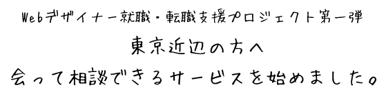 Webデザイナー就職・転職支援プロジェクト第一弾。東京近辺の方へ。会って相談できるサービスを始めました。